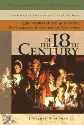 Groundbreaking Scientific Experiments, Inventions, and Discoveries of the 18th Century