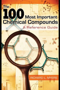 Title: The 100 Most Important Chemical Compounds: A Reference Guide, Author: Richard L. Myers