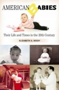 Title: American Babies: Their Life and Times in the 20th Century [Growing up: History of Children and Youth Series], Author: Elizabeth A Reedy