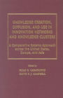 Knowledge Creation, Diffusion, and Use in Innovation Networks and Knowledge Clusters: A Comparative Systems Approach Across the United States, Europe, and Asia (Technology, Innovation, and Knowledge Management Series)