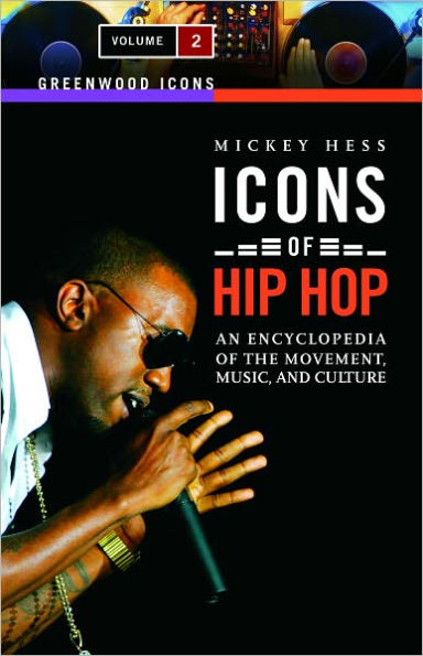 Icons of Hip Hop: An Encyclopedia of the Movement, Music, and Culture (Greenwood Icons Series) (2 Volume Set)