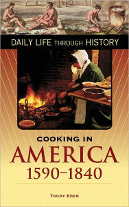 Title: Cooking in America, 1590-1840 (Daily Life Through History Series), Author: Trudy Eden