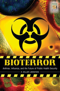Title: Bioterror: Anthrax, Influenza, and the Future of Public Health Security, Author: R. William Johnstone