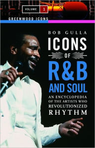 Title: Icons of R&B and Soul: An Encyclopedia of the Artists Who Revolutionized Rhythm, Author: Bob Gulla