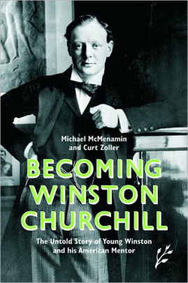 Title: Becoming Winston Churchill: The Untold Story of Young Winston and His American Mentor, Author: Michael McMenamin
