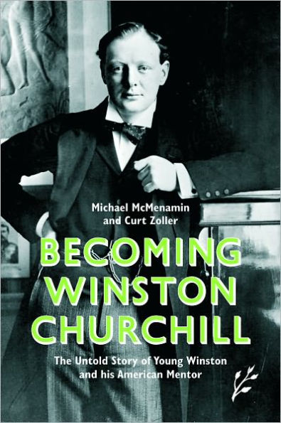 Becoming Winston Churchill: The Untold Story of Young Winston and His American Mentor