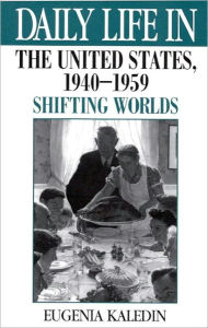 Title: Daily Life in the United States, 1940-1959: Shifting Worlds (Daily Life Through History Series), Author: Eugenia Kaledin