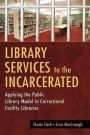 Library Services to the Incarcerated: Applying the Public Library Model in Correctional Facility Libraries