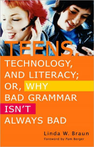 Title: Teens, Technology, and Literacy; Or, Why Bad Grammar Isn't Always Bad, Author: Linda W. Braun