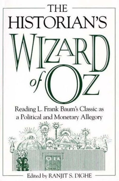 The Historian's Wizard of Oz: Reading L. Frank Baum's Classic as a Political and Monetary Allegory