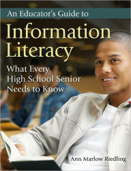 Title: An Educator's Guide to Information Literacy: What Every High School Senior Needs to Know, Author: Ann Marlow Riedling