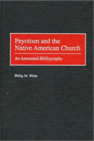 Title: Peyotism And The Native American Church, Author: Phillip M. White