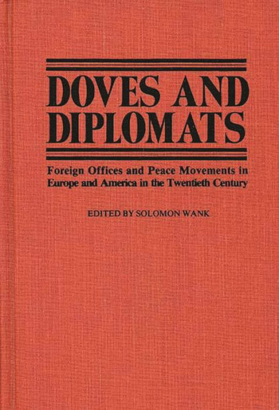 Doves and Diplomats: Foreign Offices and Peace Movements in Europe and America in the Twentieth Century