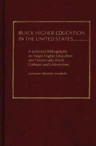 Title: Black Higher Education in the United States: A Selected Bibliography on Negro Higher Education and Historically Black Colleges and Universities, Author: Fredrick Chambers