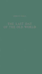 Title: The Last Day of the Old World, Author: Bloomsbury Academic