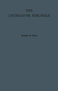 Title: The Legislative Struggle: A Study in Social Combat, Author: Bertram M. Gross