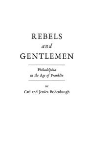 Title: Rebels and Gentlemen: Philadelphia in the Age of Franklin, Author: Bloomsbury Academic