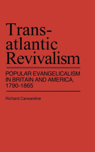 Title: Transatlantic Revivalism: Popular Evangelicalism in Britain and America, 1790$1865, Author: Richard Carwardine