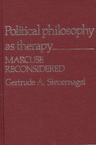 Title: Political Philosophy as Therapy: Marcuse Reconsidered, Author: Gertrude A. Steuernagel