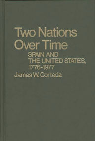 Title: Two Nations over Time: Spain and the United States, 1776-1977, Author: James W. Cortada