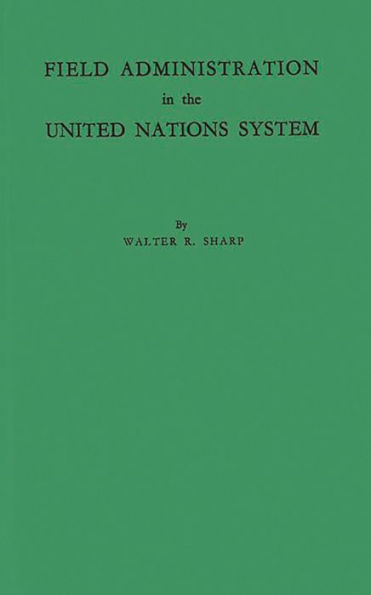 Field Administration in the United Nations System: The Conduct of International Economic and Social Programs