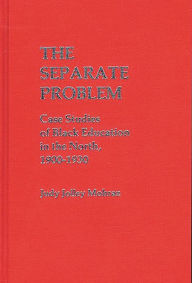 Title: The Separate Problem: Case Studies of Black Education in the North, 1900-1930, Author: Judy Jolley Mohraz