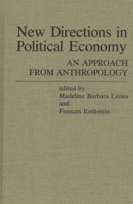 Title: New Directions in Political Economy: An Approach from Anthropology, Author: M Barbara Leons