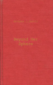 Title: Beyond Her Sphere: Women and the Professions in American History, Author: Barbara J. Harris