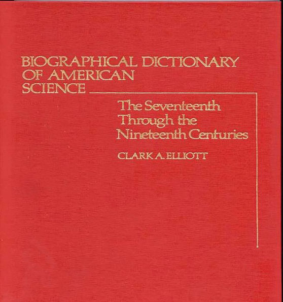 Biographical Dictionary of American Science: The Seventeenth Through the Nineteenth Centuries