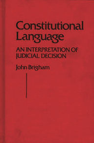 Title: Constitutional Language: An Interpretation of Judicial Decision, Author: John Brigham