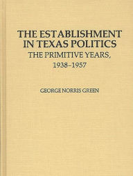 Title: The Establishment In Texas Politics, Author: George N. Green