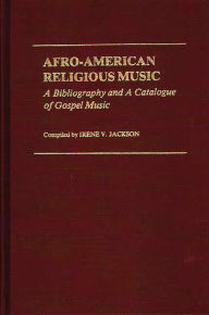 Title: Afro-American Religious Music: A Bibliography and a Catalogue of Gospel Music, Author: Irene V. Jackson Brown