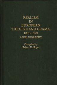 Title: Realism in European Theatre and Drama, 1870-1920: A Bibliography, Author: Robert D. Boyer