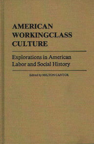 Title: American Workingclass Culture: Explorations in American Labor and Social History, Author: Milton Cantor