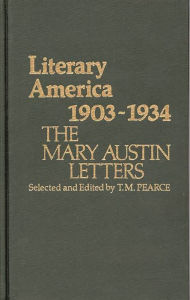 Title: Literary America, 1903-1934: The Mary Austin Letters, Author: Helen Pearce