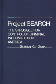 Title: Project Search: The Struggle for Control of Criminal Information in America, Author: Gordon K. Zenk