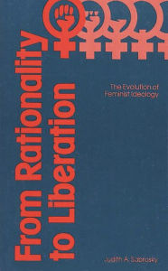 Title: From Rationality to Liberation: The Evolution of Feminist Ideology, Author: J. A. Sabrosky