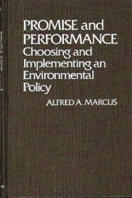 Title: Promise and Performance: Choosing and Implementing an Environmental Policy, Author: Alfred Marcus