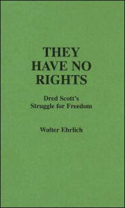 Title: They Have No Rights: Dred Scott's Struggle for Freedom, Author: Walter Ehrlich