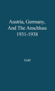 Title: Austria, Germany, and the Anschluss, 1931-1938, Author: Bloomsbury Academic
