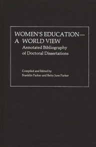 Title: Women's Education, A World View: Annotated Bibliography of Doctoral Dissertations, Author: Franklin Parker