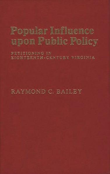 Popular Influence Upon Public Policy: Petitioning in Eighteenth-Century Virginia