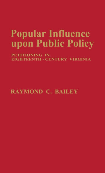 Popular Influence Upon Public Policy: Petitioning in Eighteenth-Century Virginia