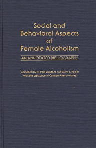 Title: Social and Behavioral Aspects of Female Alcoholism: An Annotated Bibliography, Author: Lois M. Chalfant