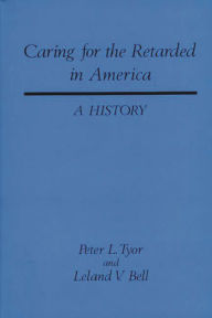 Title: Caring for the Retarded in America: A History, Author: Leland Bell