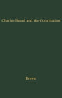 Charles Beard and the Constitution: A Critical Analysis of An Economic Interpretation of the Constitution