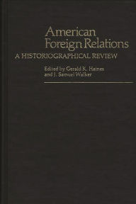 Title: American Foreign Relations: A Historiographical Review, Author: Gerald K. Haines