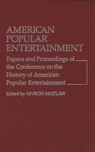 Title: American Popular Entertainment: Papers and Proceedings of the Conference on the History of American Popular Entertainment, Author: Bloomsbury Academic