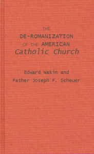 Title: The De-Romanization of the American Catholic Church, Author: Bloomsbury Academic