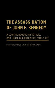 Title: The Assassination of John F. Kennedy: A Comprehensive Historical and Legal Bibliography, 1963-1979, Author: Delloyd J. Guth